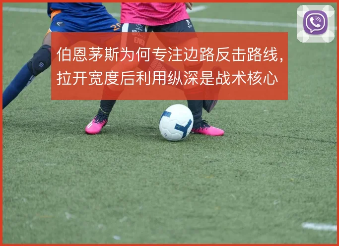 伯恩茅斯为何专注边路反击路线，拉开宽度后利用纵深是战术核心