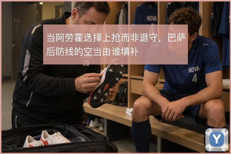 当阿劳霍选择上抢而非退守，巴萨后防线的空当由谁填补