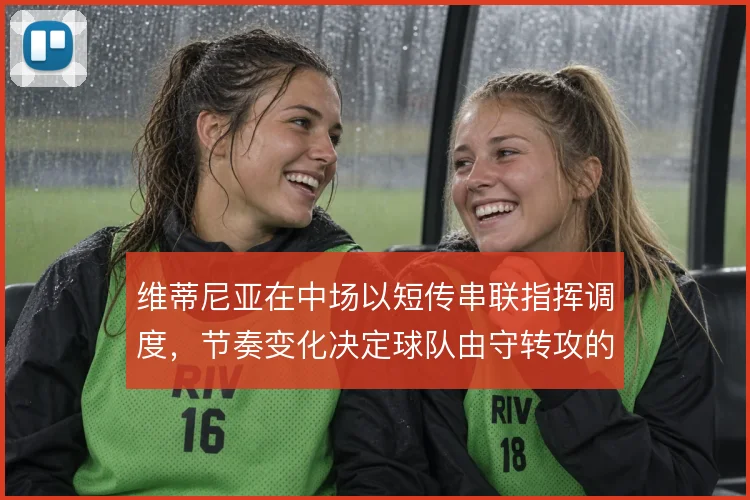 维蒂尼亚在中场以短传串联指挥调度,节奏变化决定球队由守转攻的走向