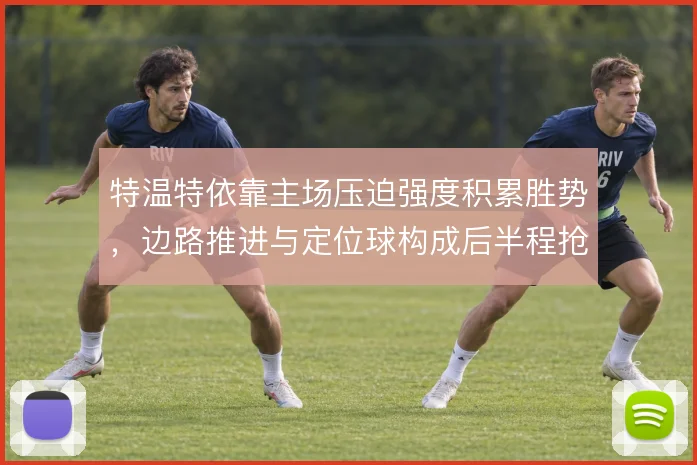 特温特依靠主场压迫强度积累胜势，边路推进与定位球构成后半程抢分根基