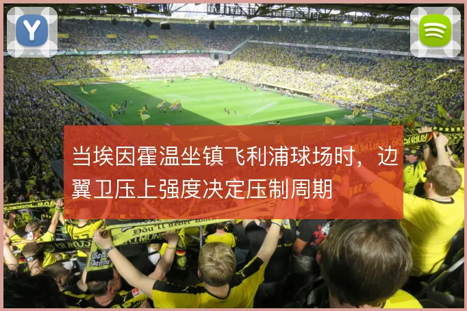 当埃因霍温坐镇飞利浦球场时，边翼卫压上强度决定压制周期