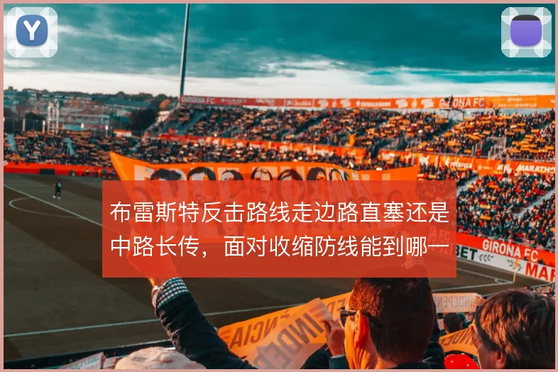 布雷斯特反击路线走边路直塞还是中路长传，面对收缩防线能到哪一步